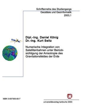 Numerische Integration von Satellitenbahnen unter Berücksichtigung der Anisotropie des Gravitationsfeldes der Erde von König,  Daniel, Seitz,  Kurt