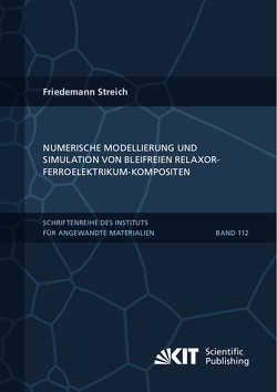 Numerische Modellierung und Simulation von bleifreien Relaxor-Ferroelektrikum-Kompositen von Streich,  Friedemann