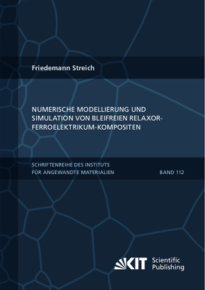 Numerische Modellierung und Simulation von bleifreien Relaxor-Ferroelektrikum-Kompositen von Streich,  Friedemann