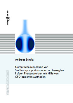 Numerische Simulation von Stofftransportphänomenen an bewegten fluiden Phasengrenzen mit Hilfe von CFD-basierten Methoden von Schulz,  Andreas