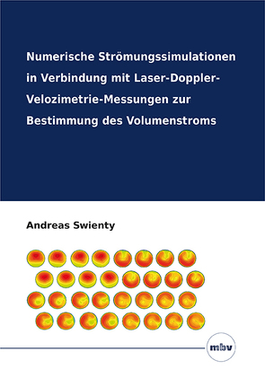 Numerische Strömungssimulationen in Verbindung mit Laser-Doppler-Velozimetrie-Messungen zur Bestimmung des Volumenstroms von Swienty,  Andreas