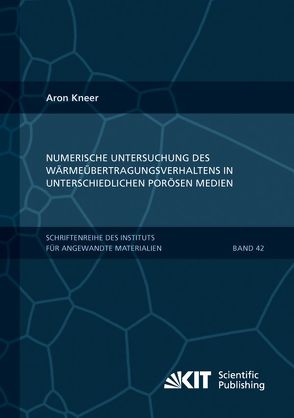 Numerische Untersuchung des Wärmeübertragungsverhaltens in unterschiedlichen porösen Medien von Kneer,  Aron