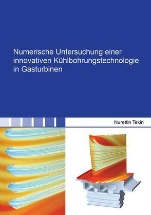 Numerische Untersuchung einer innovativen Kühlbohrungstechnologie in Gasturbinen von Tekin,  Nurettin
