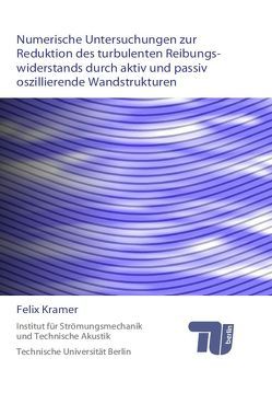 Numerische Untersuchungen zur Reduktion des turbulenten Reibungswiderstands durch aktiv und passiv oszillierende Wandstrukturen von Krämer,  Felix