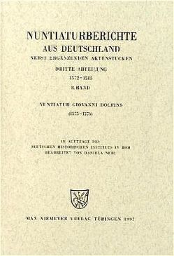 Nuntiaturberichte aus Deutschland nebst ergänzenden Aktenstücken. 1572 – 1585 / Nuntiatur Giovanni Dolfins (1575-1576) von Neri,  Daniela