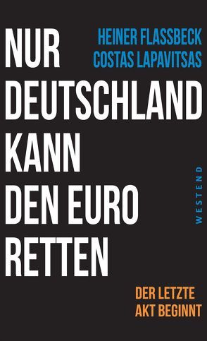 Nur Deutschland kann den Euro retten von dos Santos,  Andreas Simon, Flassbeck,  Heiner, Lapavitsas,  Costas