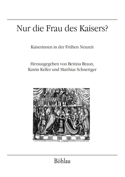 Nur die Frau des Kaisers? von Braun,  Bettina, Cuerva,  Ruben Gonzalez, Fößel,  Amalie, Kägler,  Britta, Keller,  Katrin, Koller,  Alexander, Lutter,  Christina, Pölzl,  Michael, Schmid,  Josef Johannes, Schnettger,  Matthias, Sommer-Mathis,  Andrea, Stollberg-Rilinger,  Barbara, Taddei,  Elena, Unterholzner,  Daniela