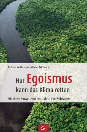 Nur Egoismus kann das Klima retten von Wittmann,  Günter, Wolfsteiner,  Andreas
