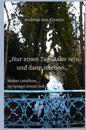 „Nur einen Tag Maler sein und dann sterben…“ – Walter Leistikow im Spiegel seiner Zeit von von Klewitz,  Andreas