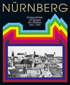 Nürnberg. Zeitgeschichte im Spiegel des Plakates 1951-1991 von Oerter,  Henry