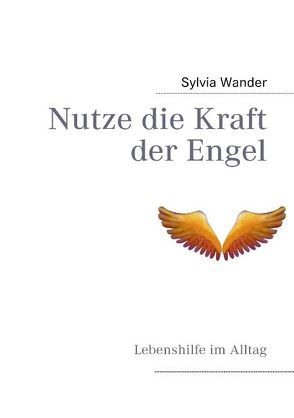 Nutze die Kraft der Engel von Wander,  Sylvia