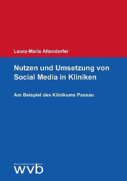 Nutzen und Umsetzung von Social Media in Kliniken von Altendorfer,  Laura-Maria