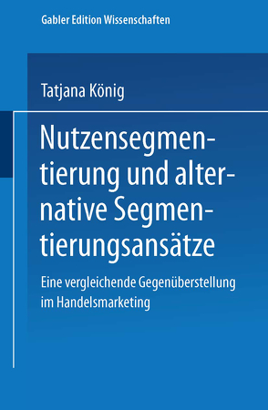 Nutzensegmentierung und alternative Segmentierungsansätze von König,  Tatjana