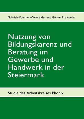 Nutzung von Bildungskarenz und Beratung im Gewerbe und Handwerk in der Steiermark von Foissner-Weinländer,  Gabriele, Markowitz,  Günter
