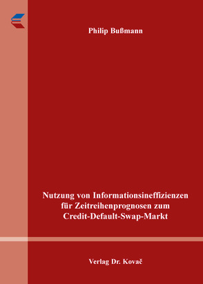 Nutzung von Informationsineffizienzen für Zeitreihenprognosen zum Credit-Default-Swap-Markt von Bußmann,  Philip