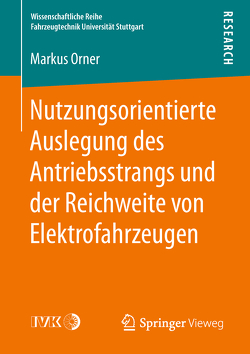 Nutzungsorientierte Auslegung des Antriebsstrangs und der Reichweite von Elektrofahrzeugen von Orner,  Markus