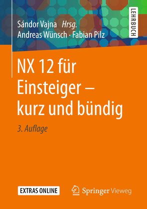 NX 12 für Einsteiger – kurz und bündig von Pilz,  Fabian, Vajna,  Sandor, Wünsch,  Andreas