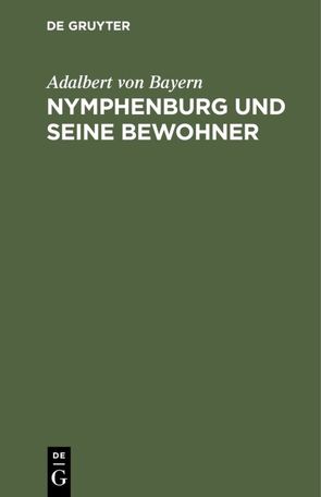Nymphenburg und seine Bewohner von Bayern,  Adalbert von
