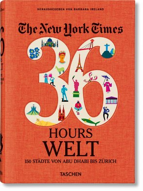 The New York Times 36 Hours. World. 150 Cities from Abu Dhabi to Zurich von Ireland,  Barbara