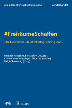 o-bib: #FreiräumeSchaffen. 110. Deutscher Bibliothekartag, Leipzig 2022 von Brintzinger,  Klaus-Rainer, Oßwald,  Achim, Stäcker,  Thomas, Steenweg,  Helge, Wiesenmüller,  Heidrun