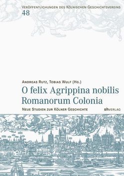 O felix Agrippina nobilis Romanorum Colonia von Rutz,  Andreas, Wulf,  Tobias