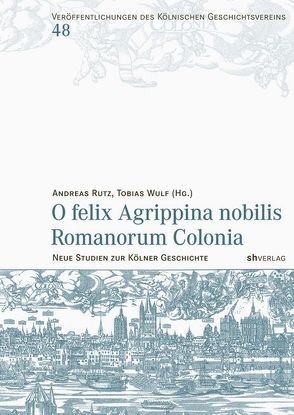 O felix Agrippina nobilis Romanorum Colonia von Rutz,  Andreas, Wulf,  Tobias