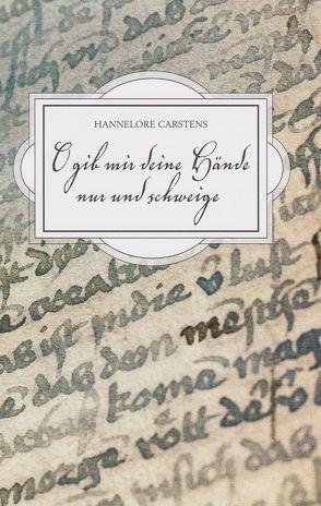 O gib mir deine Hände nur und schweige von Carstens,  Hannelore