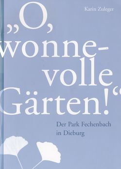 „O, wonnevolle Gärten!“ Der Park Fechenbach in Dieburg von Lammer,  Lothar, Porzenheim,  Maria, Rosenfeld,  Tina, Zuleger,  Karin