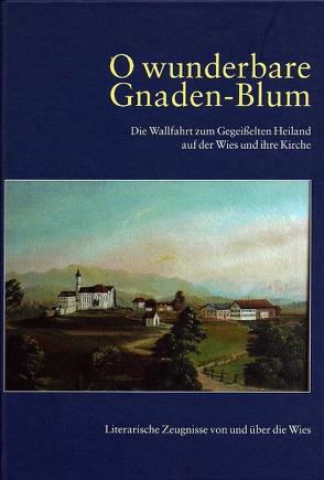 O wunderbare Gnaden-Blum. Die Wallfahrt zum Gegeißelten Heiland auf der Wies und ihre Kirche von Öttl,  Adolf, Öttl,  Marianne J, Pörnbacher,  Hans