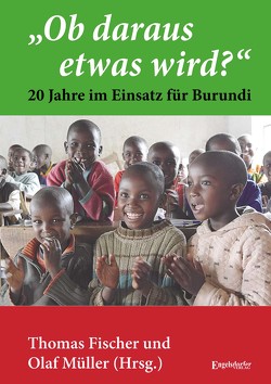„Ob daraus etwas wird?“ – 20 Jahre im Einsatz für Burundi von Fischer,  Thomas, Müller,  Olaf