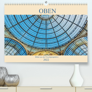 Oben – Bilder aus der Froschperspektive (Premium, hochwertiger DIN A2 Wandkalender 2022, Kunstdruck in Hochglanz) von Müller,  Christian