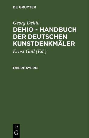 Georg Dehio: Dehio – Handbuch der deutschen Kunstdenkmäler / Oberbayern von Dehio,  Georg, Gall,  Ernst