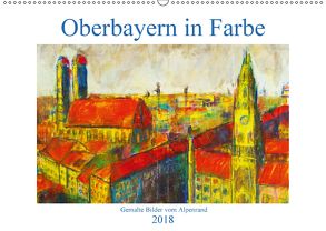 Oberbayern in Farbe – Gemalte Bilder vom Alpenrand (Wandkalender 2018 DIN A2 quer) von Schimmack,  Michaela