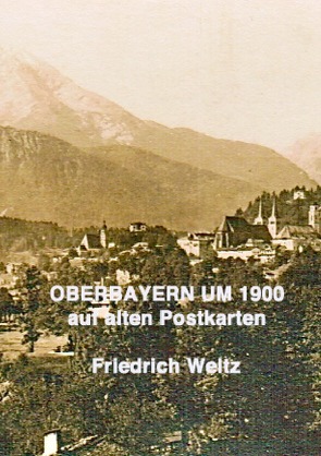 Oberbayern um 1900 von Weltz,  Prof. Dr. Friedrich