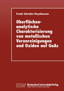 Oberflächenanalytische Charakterisierung von metallischen Verunreinigungen und Oxiden auf GaAs von Schröder-Oeynhausen,  Frank