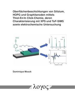 Oberflächenbeschichtungen von Silizium, HOPG und Graphitanoden mittels Thiol-En/In Click-Chemie, deren Charakterisierung mit XPS und ToF-SIMS sowie elektrochemische Untersuchung von Moock,  Dominique