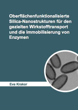 Oberflächenfunktionalisierte Silica-Nanostrukturen für den gezielten Wirkstofftransport und die Immobilisierung von Enzymen von Krakor,  Eva