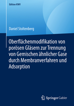Oberflächenmodifikation von porösen Gläsern zur Trennung von Gemischen ähnlicher Gase durch Membranverfahren und Adsorption von Stoltenberg,  Daniel