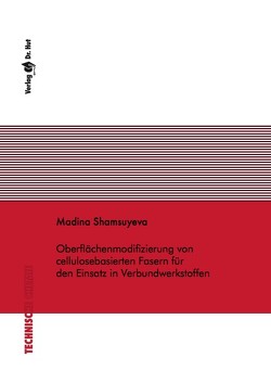 Oberflächenmodifizierung von cellulosebasierten Fasern für den Einsatz in Verbundwerkstoffen von Shamsuyeva,  Madina