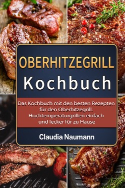 Oberhitzegrill Kochbuch von Naumann,  Claudia