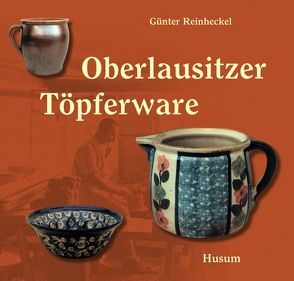 Oberlausitzer Töpferware von Reinheckel,  Günter