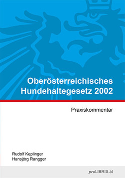 Oberösterreichisches Hundehaltegesetz 2002 von Keplinger,  Rudolf, Rangger,  Hansjörg
