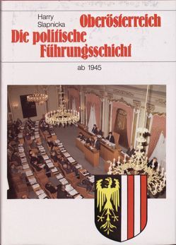 Oberösterreich – Die politische Führungsschicht ab 1945 von Ratzenböck,  Josef, Slapnicka,  Harry