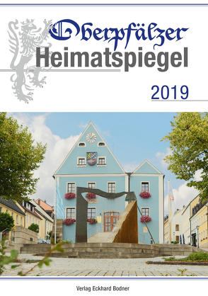 Oberpfälzer Heimatspiegel / Oberpfälzer Heimatspiegel 2019 von Appl,  Tobias, Bodner,  Eckhard, Fähnrich Harald, Guthjahr,  Markusine, Pauly,  Peter