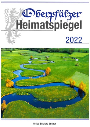 Oberpfälzer Heimatspiegel / Oberpfälzer Heimatspiegel 2022 von Baron,  Bernhard M, Grill,  Haral, Guthjahr,  Markusine, Pickl,  Grete