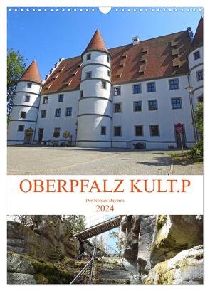 OBERPFALZ KULT.P – Der Norden Bayerns (Wandkalender 2024 DIN A3 hoch), CALVENDO Monatskalender von Vier,  Bettina