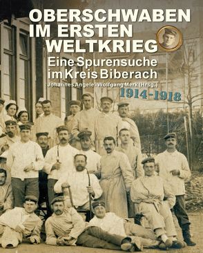 Oberschwaben im Ersten Weltkrieg – Eine Spurensuche im Kreis Biberach von Angele,  Johannes, Merk,  Wolfgang