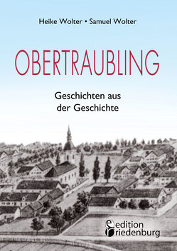 Obertraubling – Geschichten aus der Geschichte von Wolter,  Heike, Wolter,  Samuel