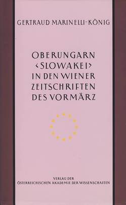 Oberungarn (Slowakei) in den Wiener Zeitschriften und Almanachen des Vormärz (1805-1848) von Marinelli-König,  Gertrud
