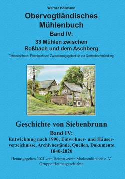 Obervogtländisches Mühlenbuch Band IV / Geschichte von Siebenbrunn Band IV von Pöllmann,  Werner